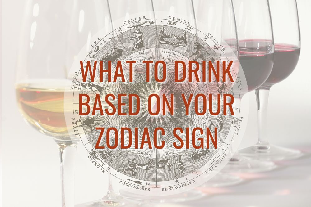 Wine & Astrology: The Best Wine to Drink Based on Your Zodiac Sign.